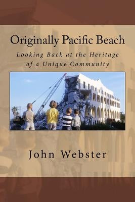 Originally Pacific Beach: Looking Back at the Heritage of a Unique Community by Webster, John