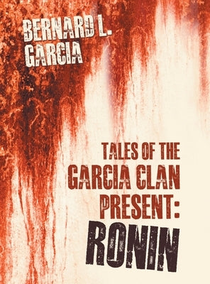 Tales of the Garcia Clan: Ronin by Garcia, Bernard L.