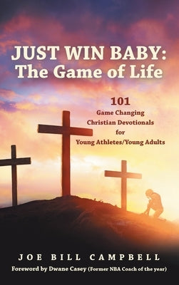 Just Win Baby: THE GAME OF LIFE: 101 Game Changing Christian Devotionals for Young Athletes/Young Adults by Campbell, Joe Bill