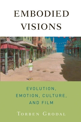 Embodied Visions: Evolution, Emotion, Culture, and Film by Grodal, Torben Kragh