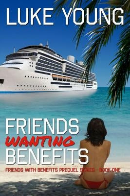 Friends Wanting Benefits (Friends With Benefits Prequel Series (Book 1)) by Young, Luke