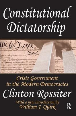 Constitutional Dictatorship: Crisis Government in the Modern Democracies by Rossiter, Clinton