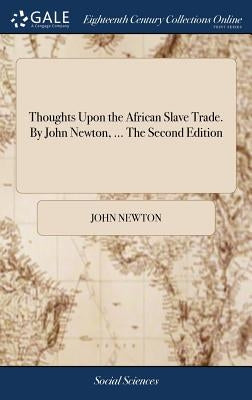 Thoughts Upon the African Slave Trade. By John Newton, ... The Second Edition by Newton, John