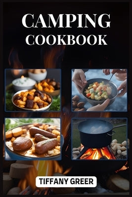 Camping Cookbook: Delicious and Easy Recipes for Unforgettable Outdoor Dining Adventures (2024 Beginner Guide) by Greer, Tiffany
