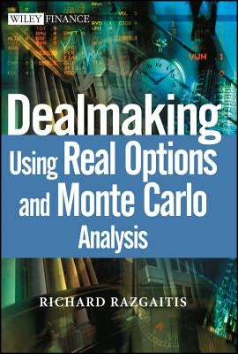 Dealmaking: Using Real Options and Monte Carlo Analysis by Razgaitis, Richard