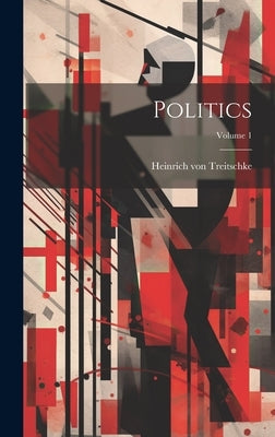 Politics; Volume 1 by Treitschke, Heinrich Von