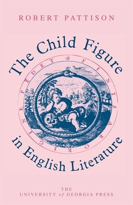 The Child Figure in English Literature by Pattison, Robert