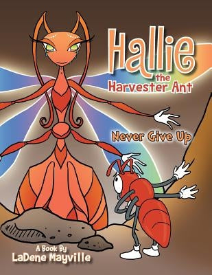Hallie the Harvester Ant: Never Give Up by Mayville, Ladene