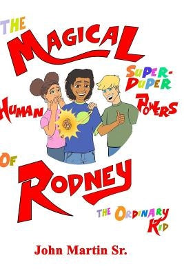 The Magical Super Duper Powers of Rodney the Ordinary Kid by Martin, John, Sr.