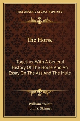 The Horse: Together With A General History Of The Horse And An Essay On The Ass And The Mule by Youatt, William