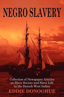 Negro Slavery: Slave Society and Slave Life in the Danish West Indies by Donoghue, Eddie