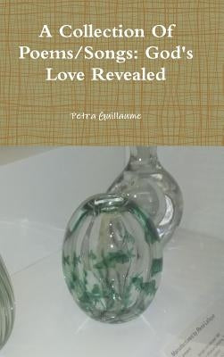 A Collection Of Poems/Songs: God's Love Revealed by Guillaume, Petra