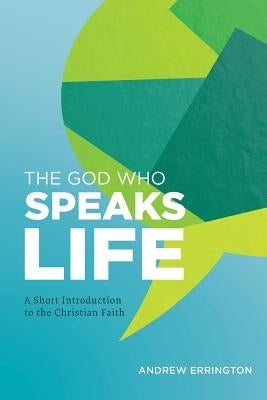 The God Who Speaks Life: A Short Introduction to the Christian Faith by Errington, Andrew