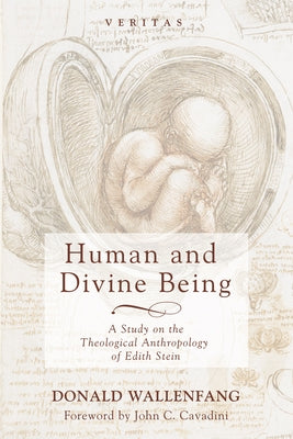 Human and Divine Being: A Study on the Theological Anthropology of Edith Stein by Wallenfang, Donald