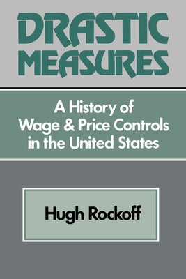Drastic Measures: A History of Wage and Price Controls in the United States by Rockoff, Hugh