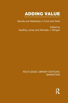 Adding Value (Rle Marketing): Brands and Marketing in Food and Drink by Jones, Geoffrey