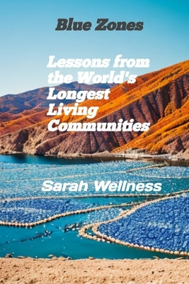 Blue Zones: Lessons from the World's Longest-Living Communities by Wellness, Sarah