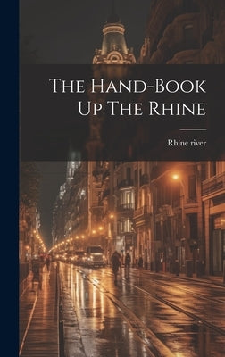 The Hand-book Up The Rhine by River, Rhine