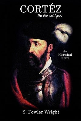 Cortez: For God and Spain: An Historical Novel by Wright, S. Fowler