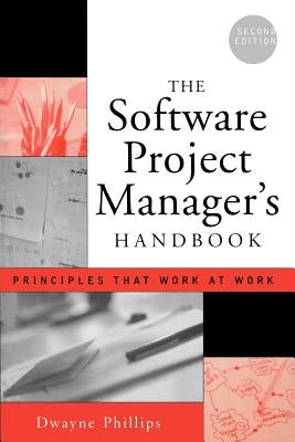 The Software Project Manager's Handbook: Principles That Work at Work by Phillips, Dwayne