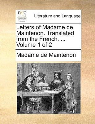 Letters of Madame de Maintenon. Translated from the French. ... Volume 1 of 2 by Maintenon, Madame de