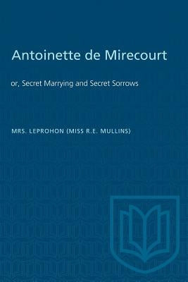 Antoinette de Mirecourt: or, Secret Marrying and Secret Sorrows by Leprohon, Rosanna Eleanor