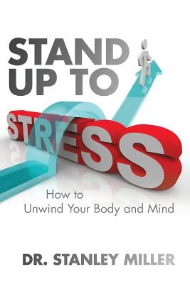 Stand Up to Stress: How to Unwind Your Body and Mind by Miller, Stanley