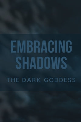 Embracing Shadows: The Dark Goddess by Muir, Nichole