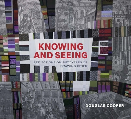 Knowing and Seeing: Reflections on Fifty Years of Drawing Cities by Cooper, Douglas