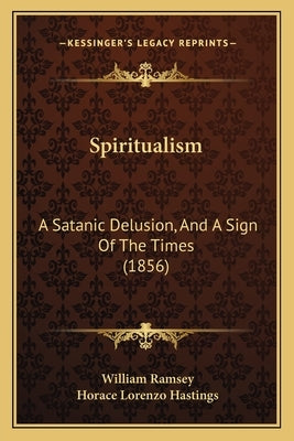 Spiritualism: A Satanic Delusion, And A Sign Of The Times (1856) by Ramsey, William