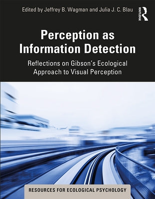 Perception as Information Detection: Reflections on Gibson's Ecological Approach to Visual Perception by Wagman, Jeffrey B.