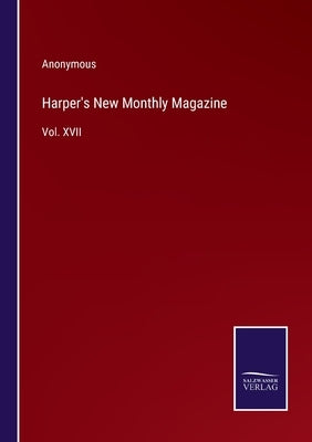 Harper's New Monthly Magazine: Vol. XVII by Anonymous