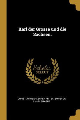 Karl der Grosse und die Sachsen. by Ritter, Christian Oberlehrer