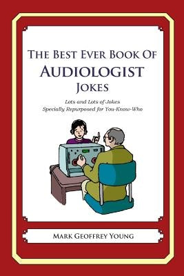 The Best Ever Book of Audiologist Jokes: Lots and Lots of Jokes Specially Repurposed for You-Know-Who by Young, Mark Geoffrey