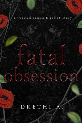 Fatal Obsession: A Twisted Romeo & Juliet Story by A, Drethi