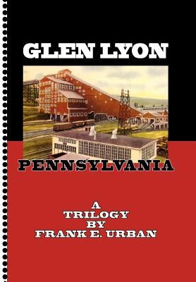 Glen Lyon, Pennsylvania - A Trilogy by Urban, Frank E.