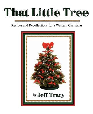 That Little Tree: Recipes & Recollections for a Western Christmas by Tracy, Jeff