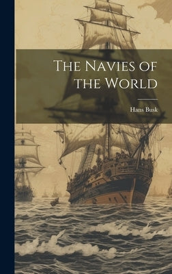The Navies of the World by Busk, Hans