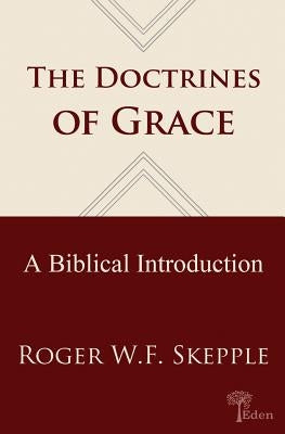 Doctrines of Grace: A Biblical Introduction by Skepple, Roger W.