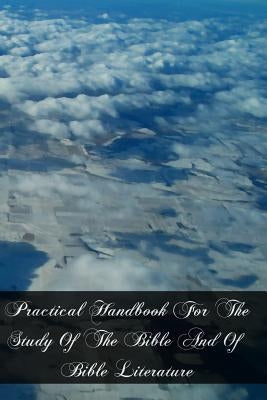 Practical Handbook For The Study Of The Bible And Of Bible Literature: Including Biblical Geography, Antiquities, Introduction To The Old And The New by Seisenberger, Michael