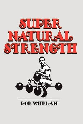 Super Natural Strength by Whelan, Bob