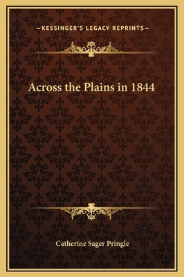 Across the Plains in 1844 by Pringle, Catherine Sager