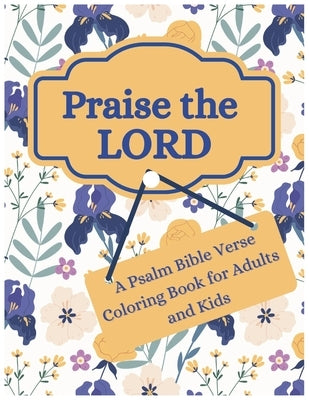 Praise the Lord: A Psalm Bible Verse Coloring Book for Adults and Kids by Kapoor, Jasbir