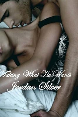Taking What He Wants by Silver, Jordan