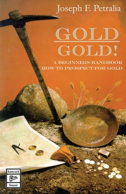 Gold! Gold!: A Beginners Handbook: How to Prospect for Gold by Petralia, Joseph
