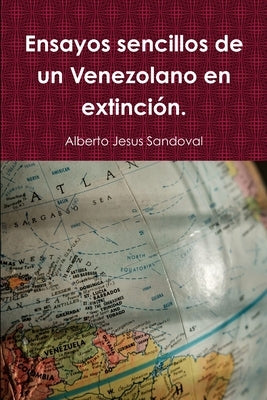 Ensayos sencillos de un Venezolano en extinción. by Sandoval, Alberto Jesus