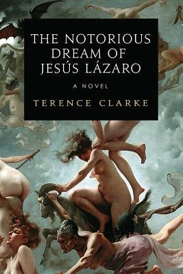 The Notorious Dream of Jesus Lazaro by Clarke, Terence