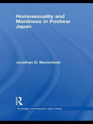 Homosexuality and Manliness in Postwar Japan by Mackintosh, Jonathan D.