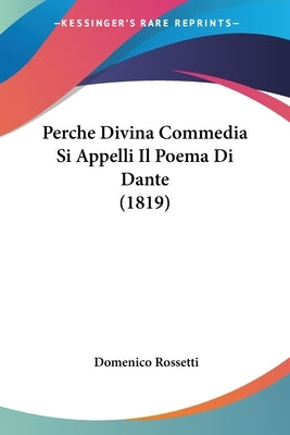 Perche Divina Commedia Si Appelli Il Poema Di Dante (1819) by Rossetti, Domenico