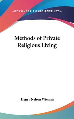 Methods of Private Religious Living by Wieman, Henry Nelson